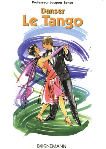 Danser le Tango. Méthode tous niveaux. Pour débutants, Amateurs, Professionnels et Professeurs