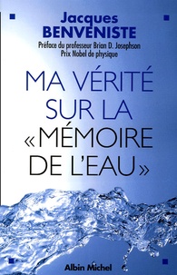 Jacques Benveniste - Ma vérité sur la "mémoire de l'eau".