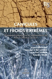 Jacques Berchtold et Jean-Paul Sermain - Canicules et froids extrêmes - LEvénement climatique et ses représentations Tome 2, Histoire, littérature, peinture.
