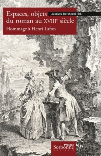 Jacques Berchtold - Espaces, objets du roman au XVIIIe siècle - Hommage à Henri Lafon.