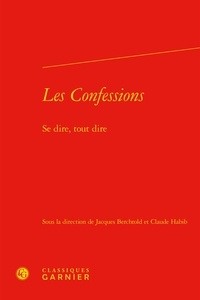 Jacques Berchtold et Claude Habib - Les Confessions - Se dire, tout dire.