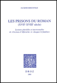 Jacques Berchtold - Les Prisons Du Roman (Xviieme-Xviiieme Siecle). Lectures Plurielles Et Intertextuelles De "Guzman D'Alfarache" A "Jacques Le Fataliste".