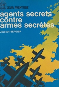 Jacques Bergier - Agents secrets contre armes secrètes.