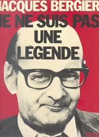 Jacques Bergier - Je ne suis pas une légende.
