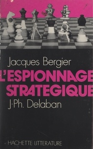 Jacques Bergier et Jean-Philippe Delaban - L'espionnage stratégique.