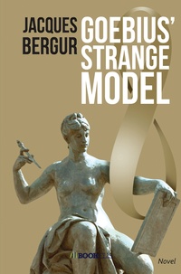 Livres Epub à téléchargement gratuit Goebius' Strange Model FB2 in French 9782955021910 par Jacques Bergur