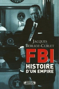 Jacques Berlioz-Curlet - FBI - Histoire d'un empire.