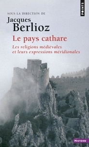 Jacques Berlioz - Le pays Cathare - Les religions médiévales et leurs expressions méridionales.