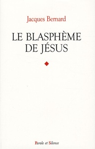 Jacques Bernard - Le blasphème de Jésus.