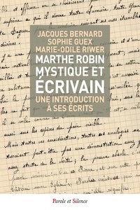 Jacques Bernard et Marie-Odile Riwer - Marthe Robin, mystique et écrivain - Une introduction à ses écrits.