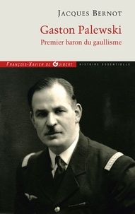 Jacques Bernot - Gaston Palewski - Premier baron du gaullisme.