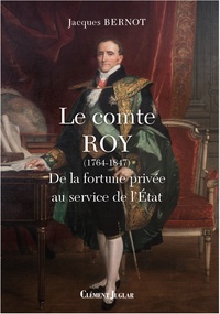 Jacques Bernot - Le comte Roy (1764-1847) - De la fortune privée au service de l'Etat.