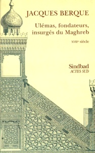 Jacques Berque - Ulemas, Fondateurs, Insurges Du Maghreb. Xviieme Siecle.