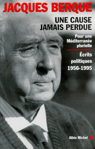 UNE CAUSE JAMAIS PERDUE.. Pour une Méditerranée plurielle, écrits politiques 1956-1995