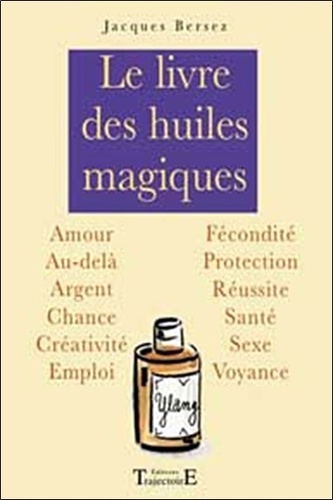 Jacques Bersez - Le livre des huiles magiques.