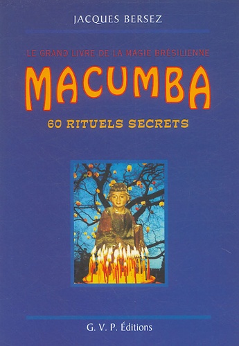 Jacques Bersez - Macumba : 60 rituels secrets - Le grand livre de la magie brésilienne.
