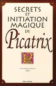 Science et magie de Picatrix - Démonstration et manière de faire pour sattirer les puissantes forces naturelles avec les secrets, règles et recettes à lusage des rois, princes, ducs et seigneurs dOccident.pdf
