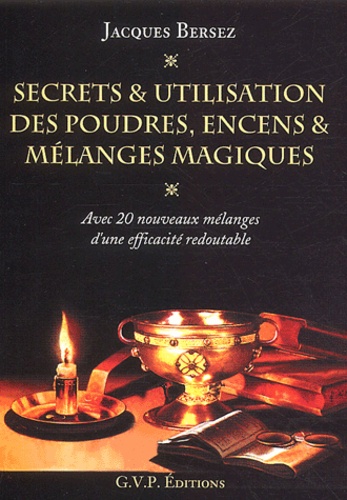 Jacques Bersez - Secrets & utilisation des poudres, encens & mélanges magiques.