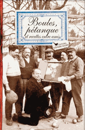 Jacques Bertinier et François Mailhes - Boules, Pétanque et recettes entre amis.