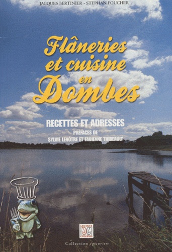 Jacques Bertinier et Stephan Foucher - Flâneries et cuisine en Dombes - Recettes et adresses.