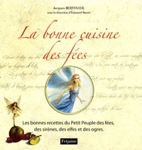 Jacques Bertinier - La bonne cuisine des fées - Les bonnes recettes du Petit Peuple des fées, des sirènes, des elfes et des ogres.