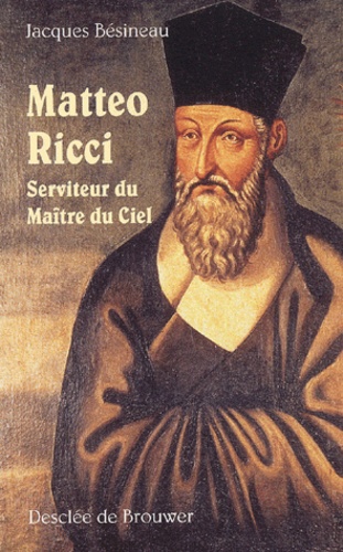 Jacques Bésineau - Matteo Ricci - Serviteur du Maître du Ciel.