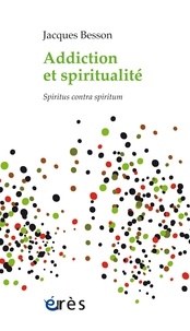 Jacques Besson - Addiction et spiritualité - Spiritus contra spiritum.