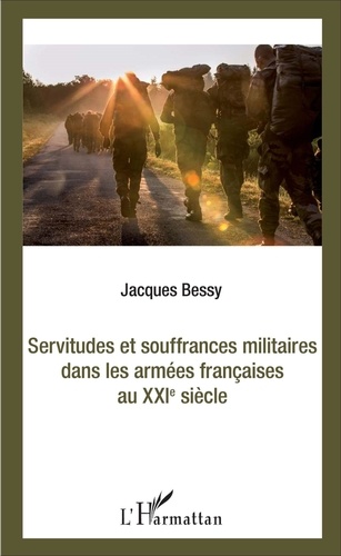 Jacques Bessy - Servitudes et souffrances militaires dans les armées françaises au XXIè siècle.