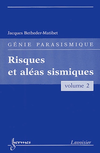 Jacques Betbeder-Matibet - Génie parasismique - Volume 2, Risques et aléas sismiques.