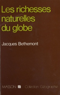 Jacques Bethemont - Les Richesses naturelles du globe.