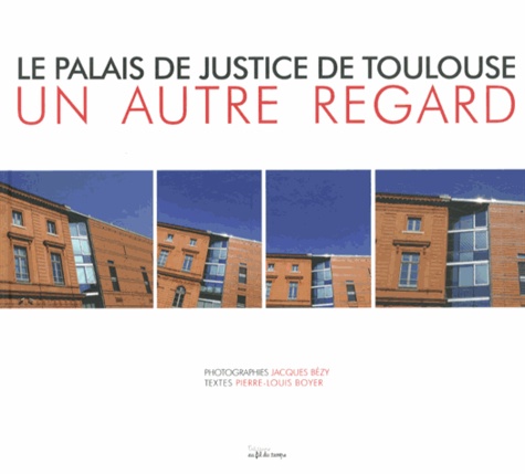 Jacques Bézy et Pierre-Louis Boyer - Le Palais de Justice de Toulouse - Un autre regard.