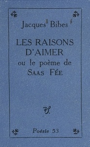 Jacques Bibes - Les raisons d'aimer - Ou Le poème de Saas Fée.