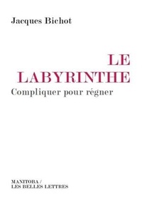 Jacques Bichot - Labyrinthe - Compliquer pour régner.