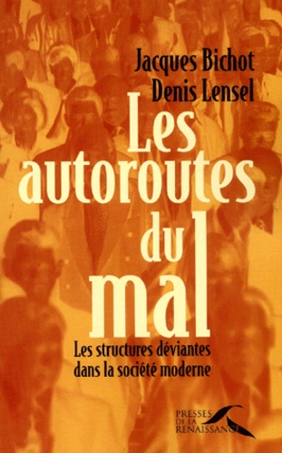 Jacques Bichot et Denis Lensel - Les Autoroutes Du Mal. Les Structures Deviantes Dans La Societe Moderne.