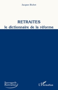 Jacques Bichot - Retraités, Le dictionnaire de la réforme.