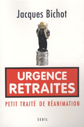 Jacques Bichot - Urgence Retraites - Petit traité de réanimation.