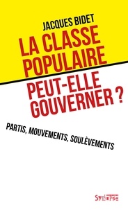 Jacques Bidet - La classe populaire peut-elle gouverner ? - Partis, mouvements, soulèvements.