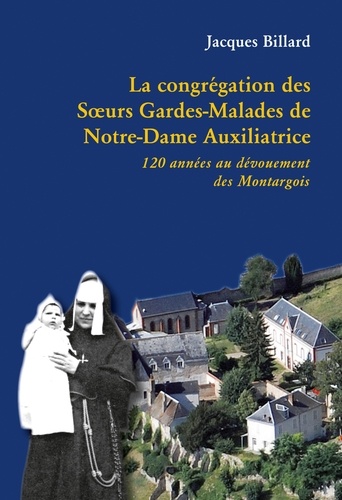 Jacques Billard - La congrégation des Soeurs Gardes-Malades de Notre-Dame Auxiliatrice.