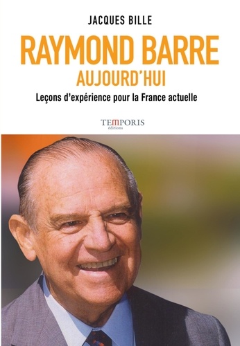 Jacques Bille - Raymond Barre aujourd'hui - Leçons d'expérience pour la France actuelle.