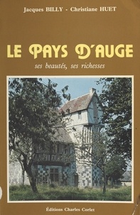 Jacques Billy et Christiane Huet - Le Pays d'Auge : ses beautés, ses richesses.
