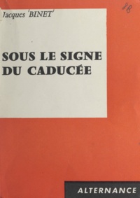 Jacques Binet - Sous le signe du caducée.