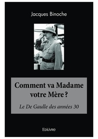Jacques Binoche - Comment va madame votre mère ? - Le De Gaulle des années 30.