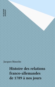 Jacques Binoche - Histoire des relations franco-allemandes de 1789 à nos jours.