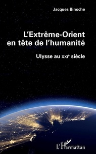 Jacques Binoche - L'Extrême-Orient en tête de l'humanité - Ulysse au XXIe siècle.