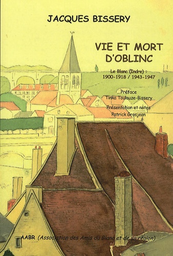 Jacques Bissery - Vie et mort d'Oblinc - Le Blanc (Indre) 1900-1918 / 1943-1947.