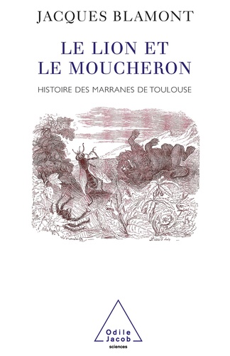LE LION ET LE MOUCHERON. Histoire des marranes de Toulouse