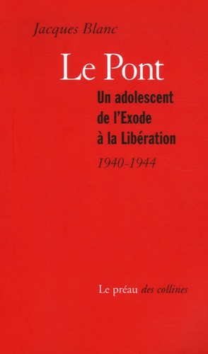 Jacques Blanc - Le pont - Un adolescent de l'Exode à la Libération (1940-1944).