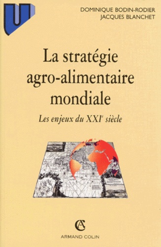 Jacques Blanchet et Dominique Bodin-Rodier - La Strategie Agro-Alimentaire Mondiale. Les Enjeux Du Xxeme Siecle.