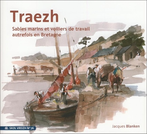 Jacques Blanken - Traezh - Sable marin et voiliers de travail autrefois en Bretagne.