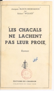 Jacques Bloch-Morhange et Robert Wolney - Les chacals ne lâchent pas leur proie.